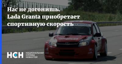 Олег Осипов - Нас не догонишь. Lada Granta приобретает спортивную скорость - nsn.fm