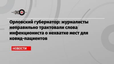 Андрей Клычков - Орловский губернатор: журналисты неправильно трактовали слова инфекциониста о нехватке мест для ковид-пациентов - echo.msk.ru - Орловская обл. - Орел