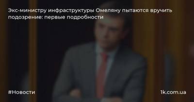 Владимир Омелян - Экс-министру инфраструктуры Омеляну пытаются вручить подозрение: первые подробности - 1k.com.ua