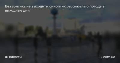 Наталья Диденко - Без зонтика не выходите: синоптик рассказала о погоде в выходные дни - 1k.com.ua - Украина - Киев