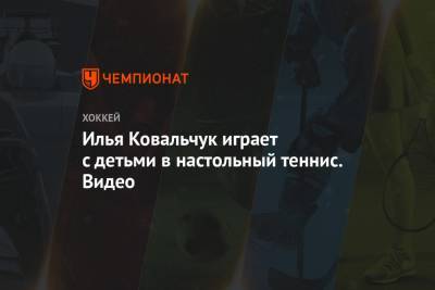 Илья Ковальчук - Илья Ковальчук играет с детьми в настольный теннис. Видео - championat.com - Вашингтон