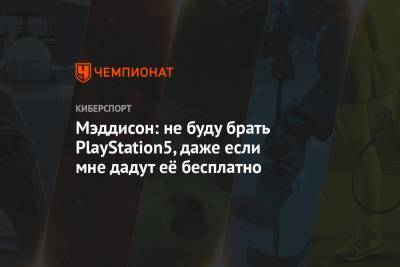 Илья Мэддисон - Мэддисон: не буду брать PlayStation5, даже если мне дадут её бесплатно - championat.com - Россия