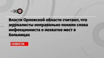 Андрей Клычков - Власти Орловской области считают, что журналисты неправильно поняли слова инфекциониста о нехватке мест в больницах - echo.msk.ru - Орловская обл.