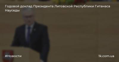 Гитанас Науседа - Годовой доклад Президента Литовской Республики Гитанаса Науседы - 1k.com.ua - Литва