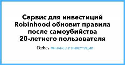 Сервис для инвестиций Robinhood обновит правила после самоубийства 20-летнего пользователя - forbes.ru - США