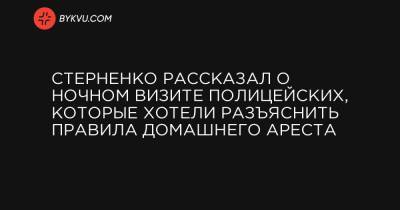 Стерненко рассказал о ночном визите полицейских, которые хотели разъяснить правила домашнего ареста - bykvu.com - Украина - Одесса