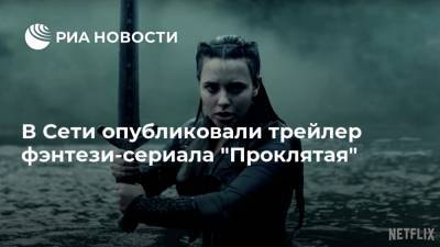 король Артур - В Сети опубликовали трейлер фэнтези-сериала "Проклятая" - ria.ru - Москва