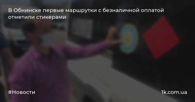 В Обнинске первые маршрутки с безналичной оплатой отметили стикерами - 1k.com.ua - Украина - Обнинск - Калужская обл.