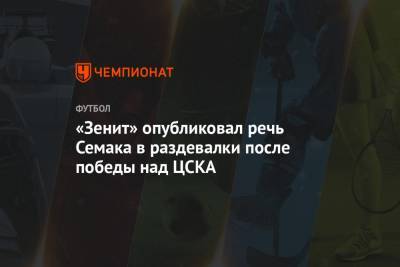 Сергей Семак - Вячеслав Караваев - Бранислав Иванович - «Зенит» опубликовал речь Семака в раздевалки после победы над ЦСКА - championat.com - Москва - Санкт-Петербург