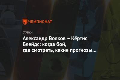 Александр Волков - Александр Волков – Кёртис Блейдс: когда бой, где смотреть, какие прогнозы и ставки - championat.com