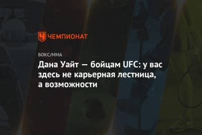 Дана Уайт - Дана Уайт — бойцам UFC: у вас здесь не карьерная лестница, а возможности - championat.com
