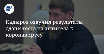 Рамзан Кадыров - Кадыров озвучил результаты сдачи теста на антитела к коронавирусу - ura.news - Москва - респ. Чечня