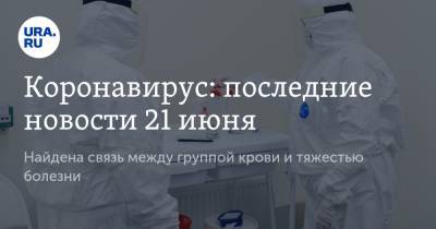 Коронавирус: последние новости 21 июня. Найдена связь между группой крови и тяжестью болезни, назван способ поднять иммунитет после самоизоляции - ura.news - Россия - Китай - США - Техас - Бразилия - шт. Южная Каролина - шт.Флорида - шт. Аризона - Ухань