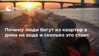Почему люди бегут из квартир в дома на воде и сколько это стоит - ria.ru - Москва - Санкт-Петербург