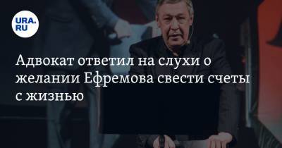 Михаил Ефремов - Эльман Пашаев - Адвокат ответил на слухи о желании Ефремова свести счеты с жизнью - ura.news
