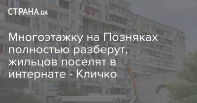 Виталий Кличко - Многоэтажку на Позняках полностью разберут, жильцов поселят в интернате - Кличко - strana.ua - Украина - Киев - Киев
