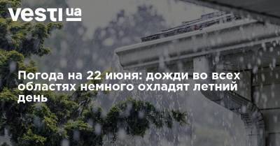 Погода на 22 июня: дожди во всех областях немного охладят летний день - vesti.ua - Украина