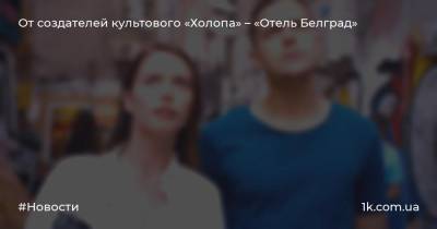 От создателей культового «Холопа» – «Отель Белград» - 1k.com.ua - Литва - Белград