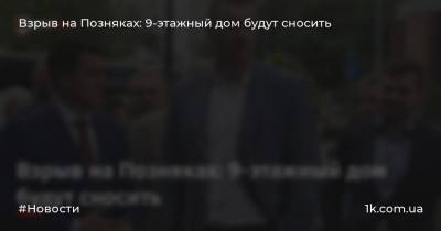Виталий Кличко - Взрыв на Позняках: 9-этажный дом будут сносить - 1k.com.ua - Киев