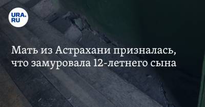 Мать из Астрахани призналась, что замуровала 12-летнего сына - ura.news - Россия - Астрахань - Астраханская обл.