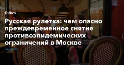 Русская рулетка: чем опасно преждевременное снятие противоэпидемических ограничений в Москве - forbes.ru - Москва - Лондон - Нью-Йорк
