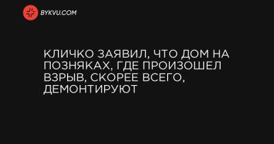 Арсен Аваков - Кличко заявил, что дом на Позняках, где произошел взрыв, скорее всего, демонтируют - bykvu.com - Киев