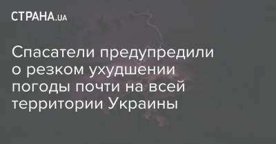 Спасатели предупредили о резком ухудшении погоды почти на всей территории Украины - strana.ua - Украина - Киев - Киевская обл. - Закарпатская обл. - Гсчс