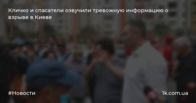 Виталий Кличко - Николай Чечеткин - Кличко и спасатели озвучили тревожную информацию о взрыве в Киеве - 1k.com.ua - Украина - Киев