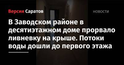 В Заводском районе в десятиэтажном доме прорвало ливневку на крыше. Потоки воды дошли до первого этажа - nversia.ru - район Заводский