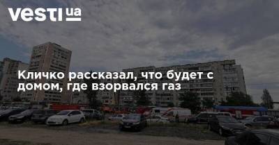 Виталий Кличко - Кличко рассказал, что будет с домом, где взорвался газ - vesti.ua - Киев - Гсчс