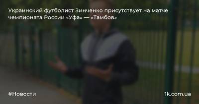Александр Зинченко - Украинский футболист Зинченко присутствует на матче чемпионата России «Уфа» — «Тамбов» - 1k.com.ua - Россия - Украина - Уфа - Тамбов