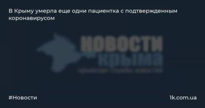 Антон Лясковский - В Крыму умерла еще одни пациентка с подтвержденным коронавирусом - 1k.com.ua - Крым - Евпатория