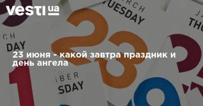 23 июня - какой завтра праздник и день ангела - vesti.ua - Украина