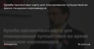Кулеба презентовал карту для планирования путешествий во время пандемии коронавируса - 1k.com.ua - Украина