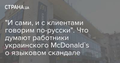 "И сами, и с клиентами говорим по-русски". Что думают работники украинского McDonald's о языковом скандале - strana.ua