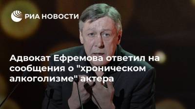 Михаил Ефремов - Сергей Захаров - Эльман Пашаев - Адвокат Ефремова ответил на сообщения о "хроническом алкоголизме" актера - ria.ru - Москва - Россия - Украина