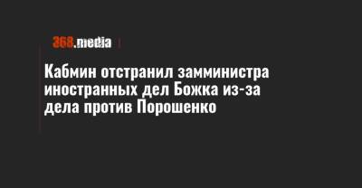 Петр Порошенко - Егор Божок - Кабмин отстранил замминистра иностранных дел Божка из-за дела против Порошенко - 368.media