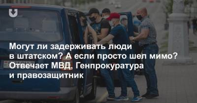 Могут ли задерживать люди в штатском? А если просто шел мимо? Отвечает МВД, Генпрокуратура и правозащитник - news.tut.by