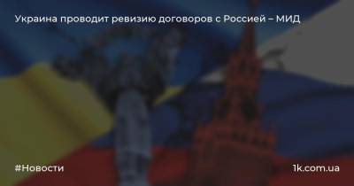 Василий Боднар - Украина проводит ревизию договоров с Россией – МИД - 1k.com.ua - Россия - Украина - Киев