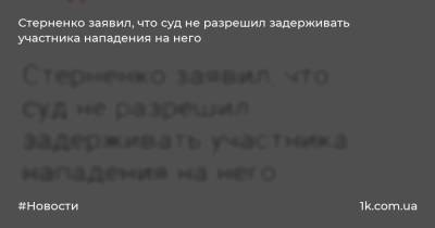 Иван Кузнецов - Стерненко заявил, что суд не разрешил задерживать участника нападения на него - 1k.com.ua - Украина