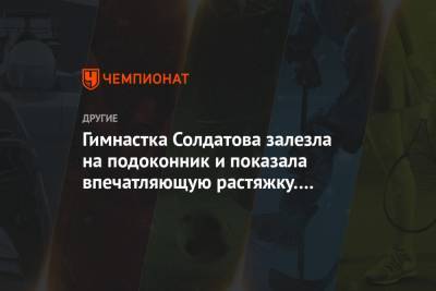 Александра Солдатова - Гимнастка Солдатова залезла на подоконник и показала впечатляющую растяжку. Видео - championat.com