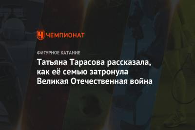 Татьяна Тарасова - Татьяна Тарасова рассказала, как её семью затронула Великая Отечественная война - championat.com - Москва