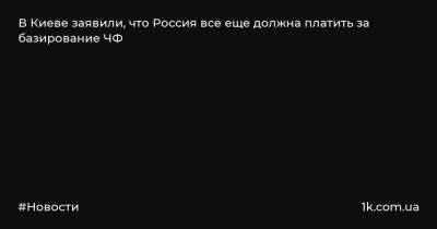 Василий Боднар - В Киеве заявили, что Россия все еще должна платить за базирование ЧФ - 1k.com.ua - Россия - Украина - Киев - Крым