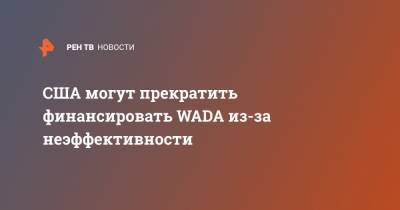 США могут прекратить финансировать WADA из-за неэффективности - ren.tv - США - Washington