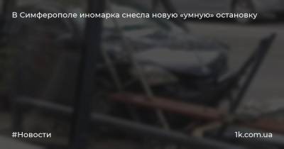 В Симферополе иномарка снесла новую «умную» остановку - 1k.com.ua - Москва - Крым - Симферополь - район Сакский