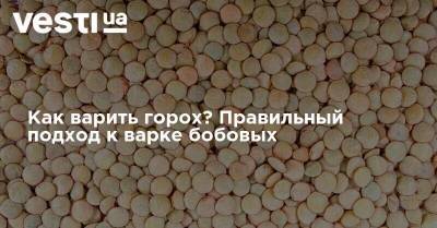 Как варить горох? Правильный подход к варке бобовых - vesti.ua