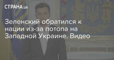 Владимир Зеленский - Зеленский обратился к нации из-за потопа на Западной Украине. Видео - strana.ua - Украина - Ивано-Франковская обл. - Ивано-Франковск - Черновицкая обл. - Львовская обл. - Закарпатская обл.