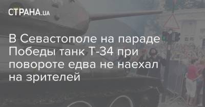 В Севастополе на параде Победы танк Т-34 при повороте едва не наехал на зрителей - strana.ua - Россия - Севастополь