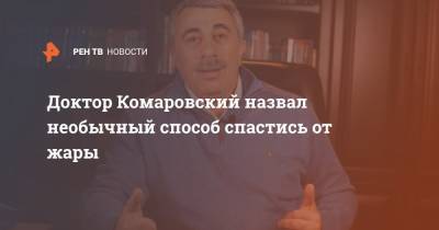 Евгений Комаровский - Доктор Комаровский назвал необычный способ спастись от жары - ren.tv