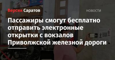 Пассажиры смогут бесплатно отправить электронные открытки с вокзалов Приволжской железной дороги - nversia.ru - Саратов - Волгоград - Астрахань - Аткарск - Урюпинск